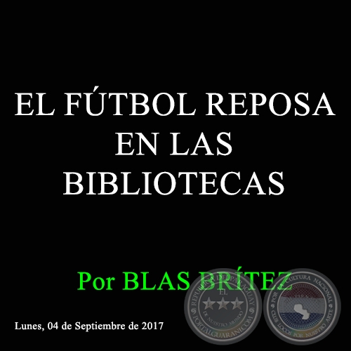 EL FÚTBOL REPOSA EN LAS BIBLIOTECAS - Por BLAS BRÍTEZ - Lunes, 04 de Septiembre de 2017